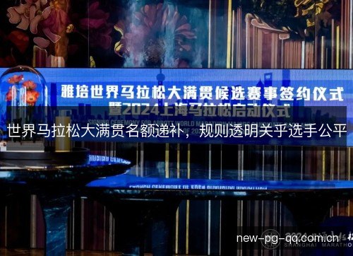 世界马拉松大满贯名额递补，规则透明关乎选手公平